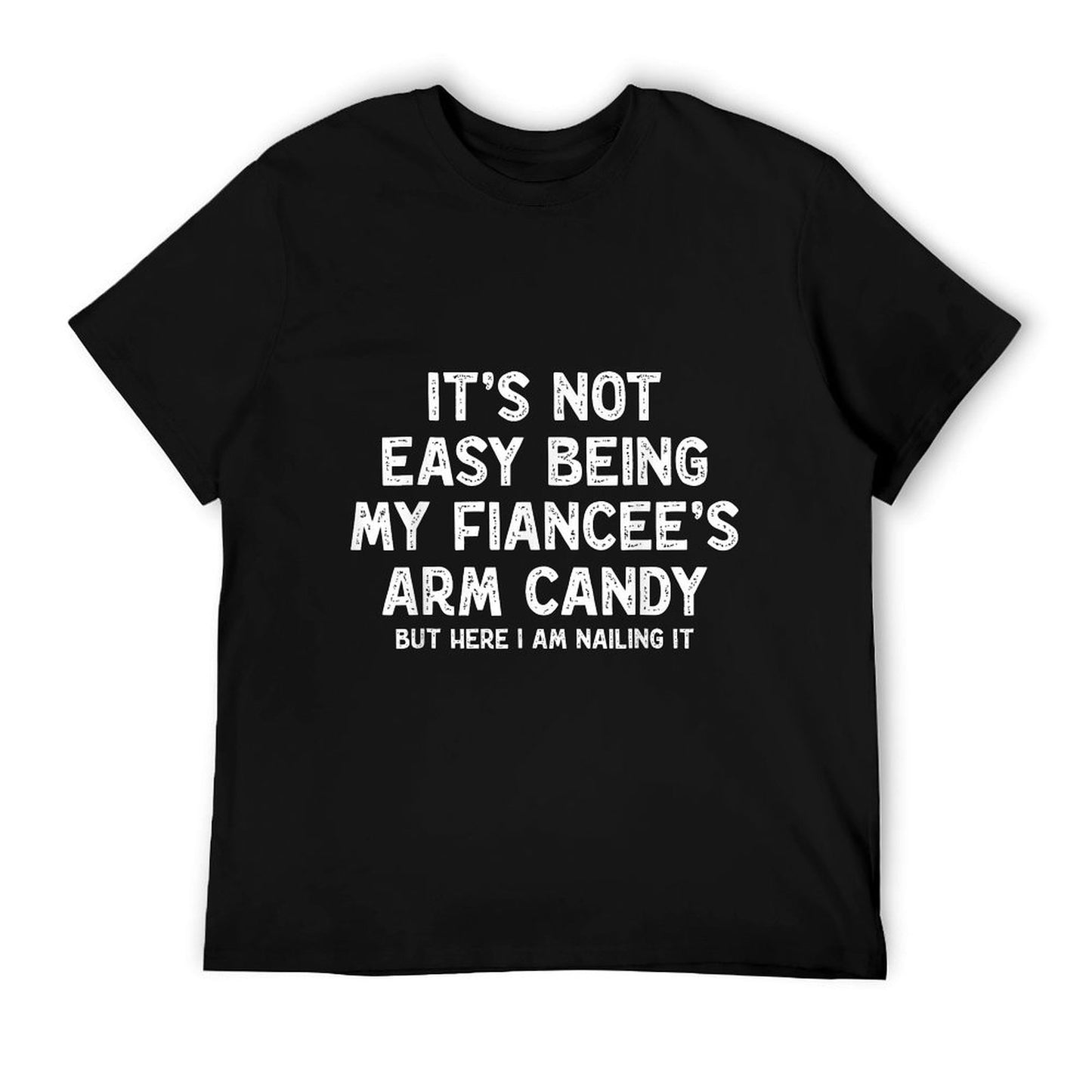 Not Easy Being My Fiancee's Arm Candy Funny Engagement Joke T-Shirt