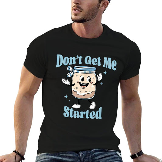 Don't Get Me Started Sourdough Lover Cute Bread Baking T-Shirt
