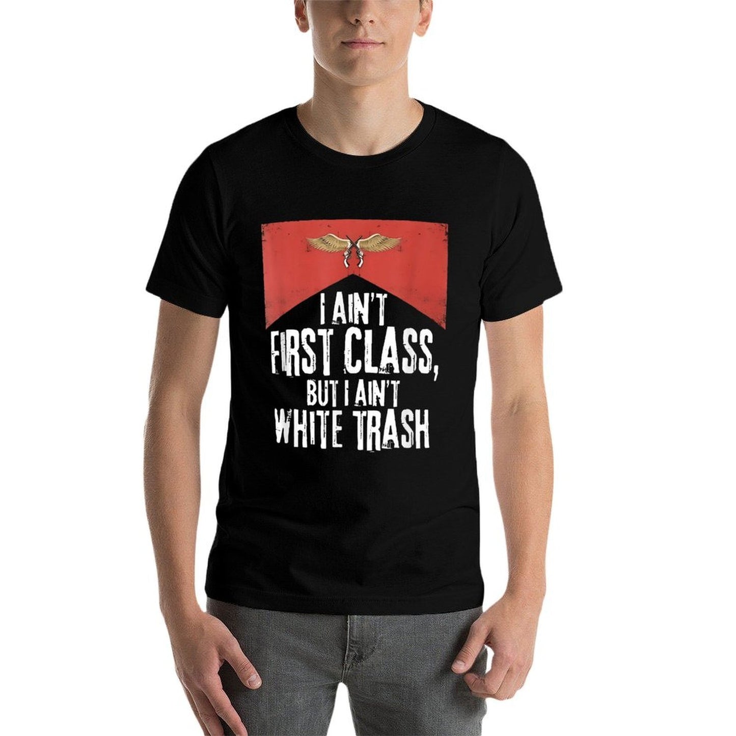I Ain't First Class But A Ain't White Trash Comfortable T-Shirt