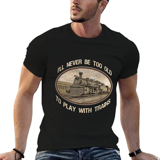 I'll Never Be Too Old to Play with Trains T-Shirt