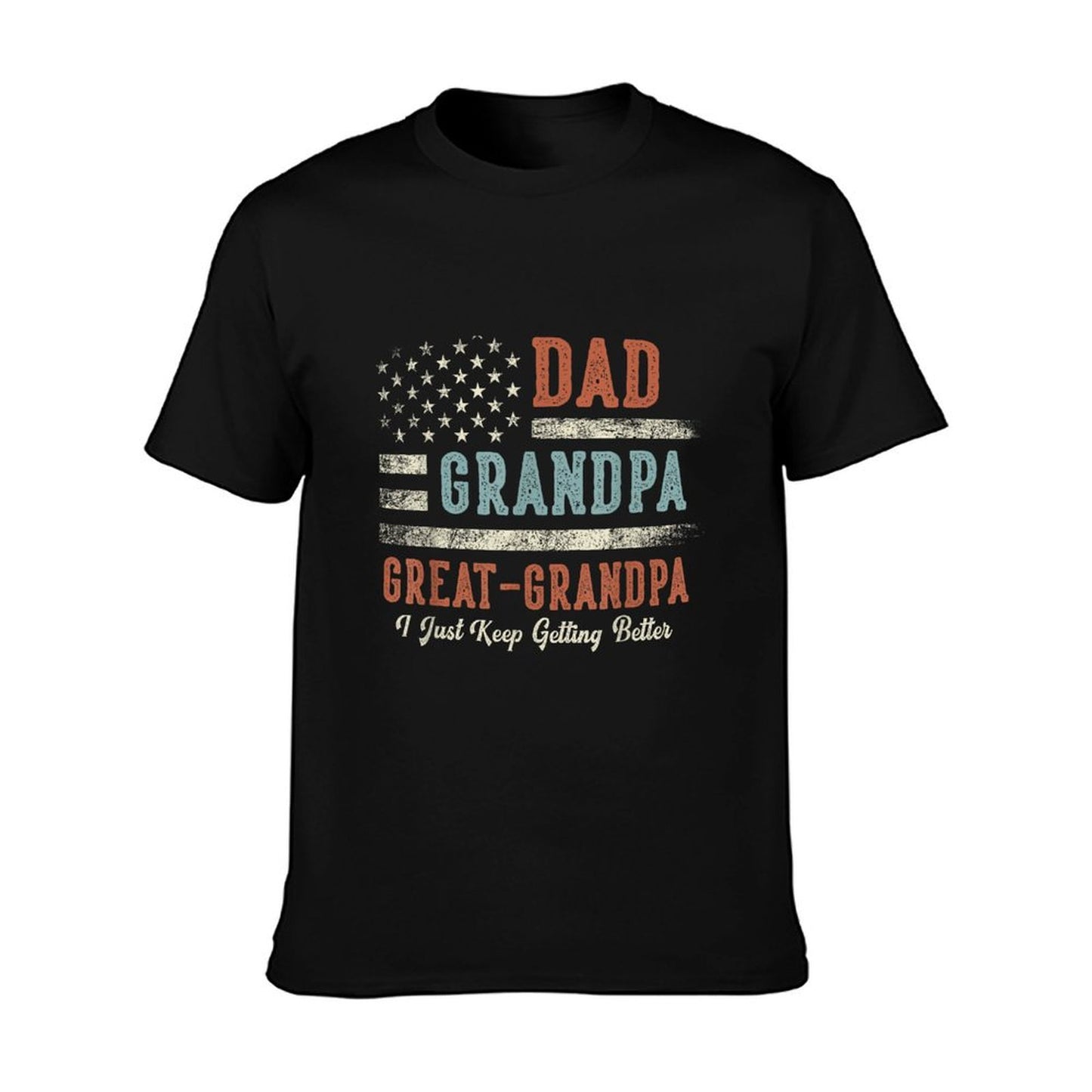 Dad Grandpa Great Grandpa I Just Keep Getting Better T-Shirt