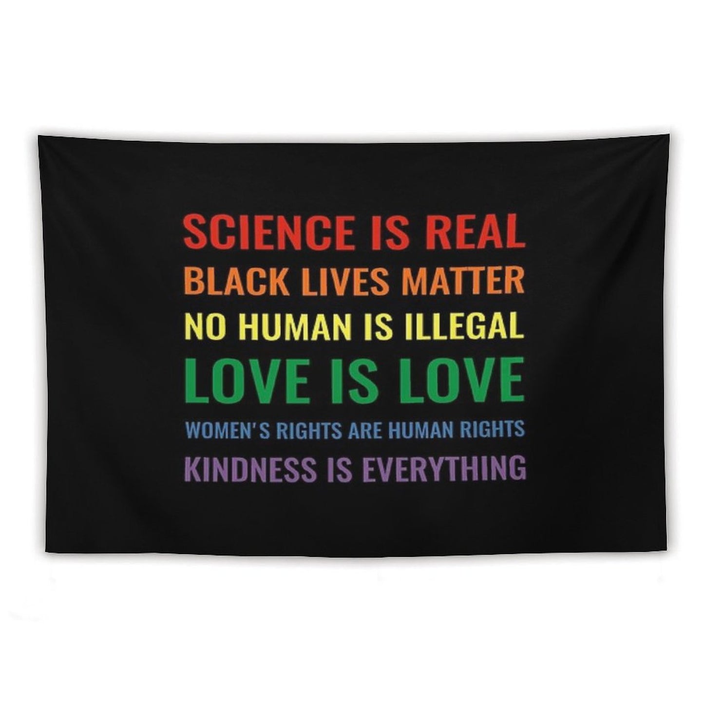 Science Is Real! Black Lives Matter! No Human Is Illegal! Love Is Love! Women's Rights Are Human Rights! Kindness Is Everything! Tapestry