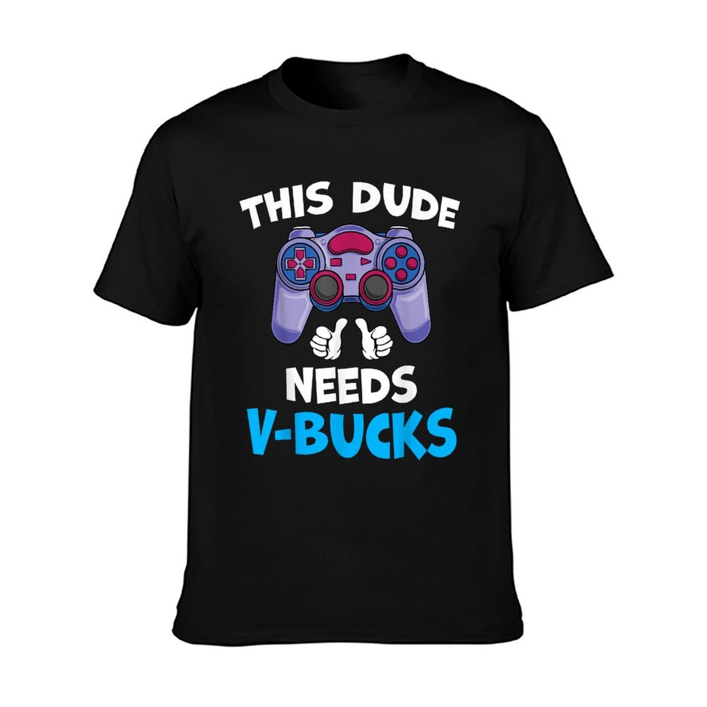 Funny This Dude Needs V-Bucks Will Work For Bucks Gamer Affordable Price T-Shirt