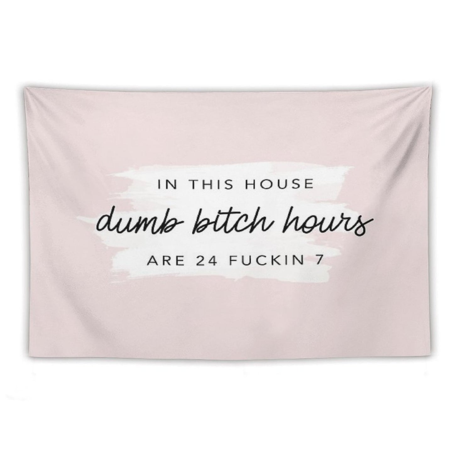 Original In This House, Dumb Bitch Hours Are 24 Fuckin 7 Tapestry