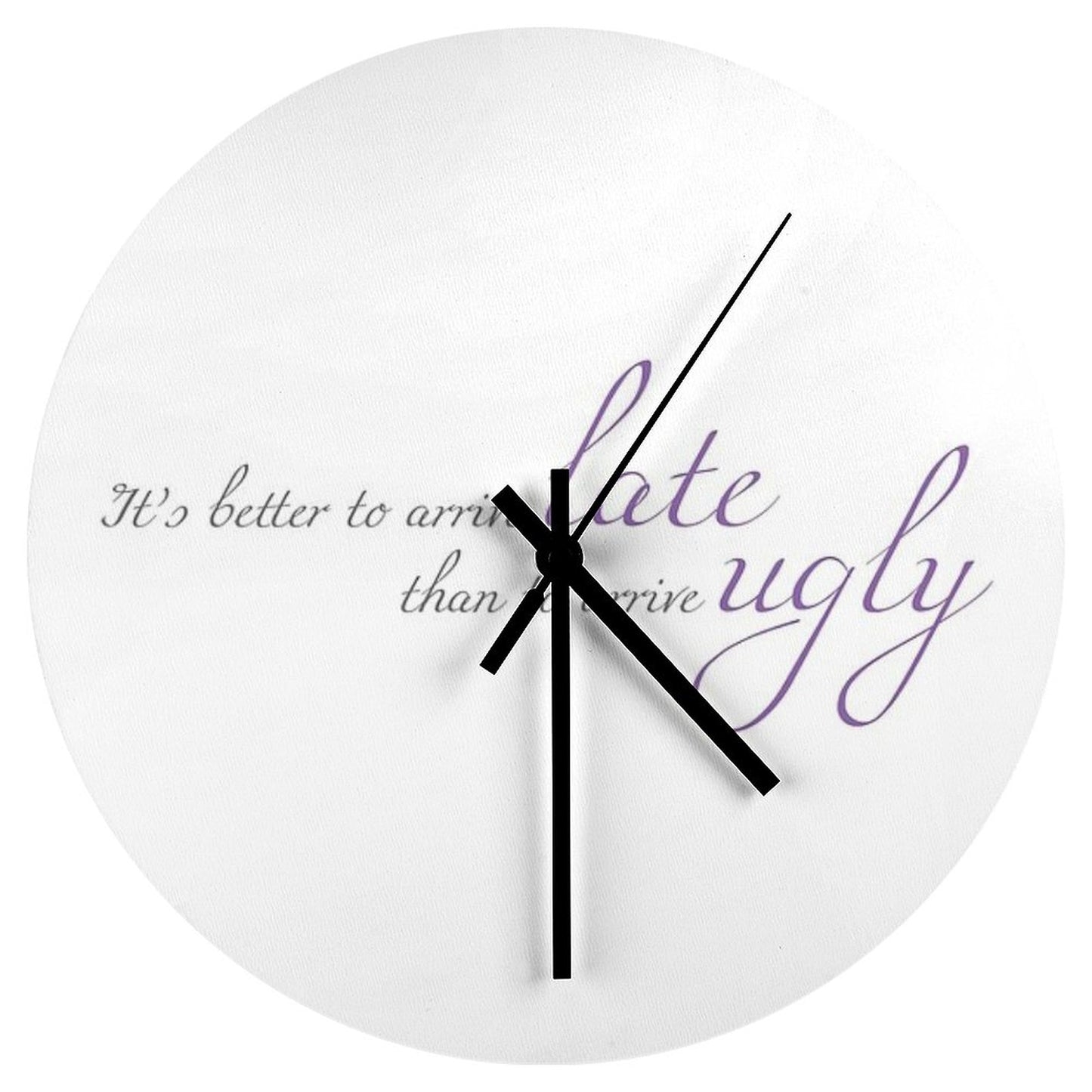 Better To Arrive Late Than Ugly Wall Clock