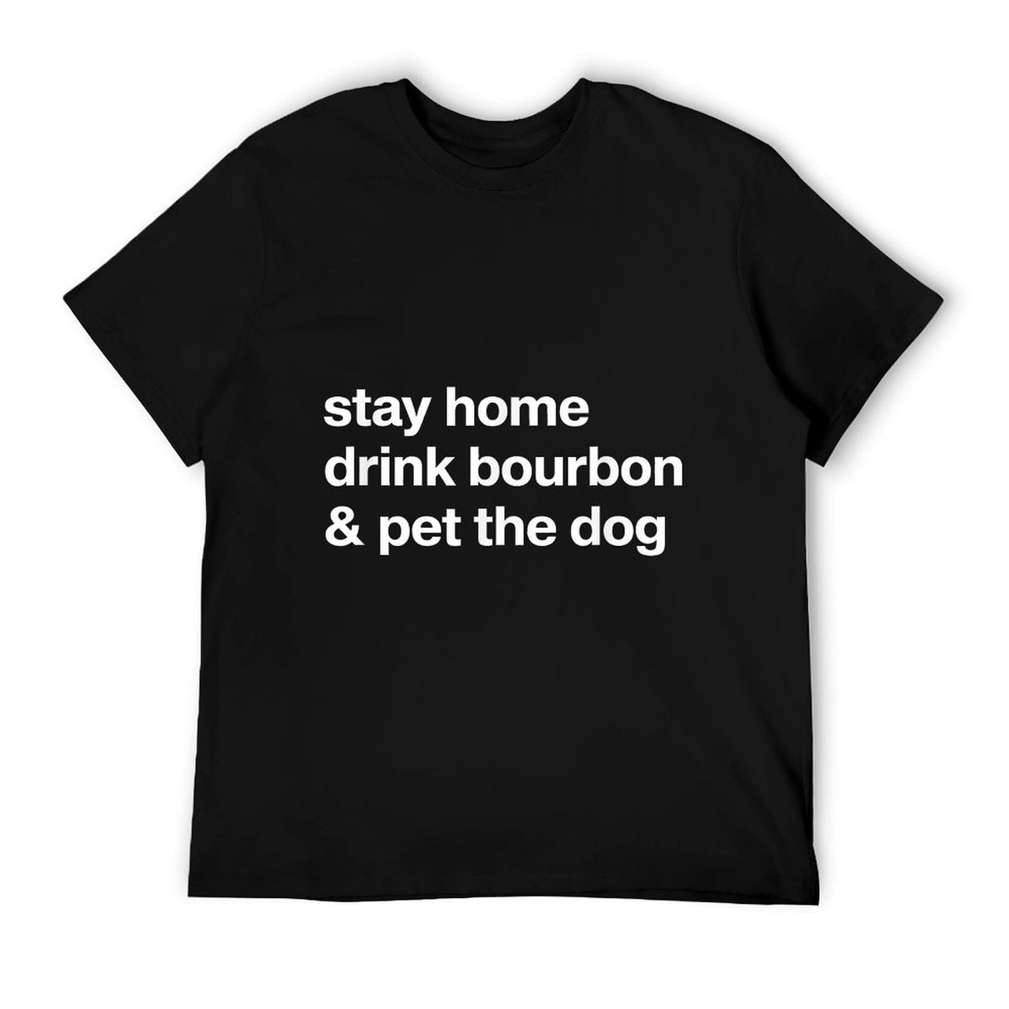 Stay Home Drink Bourbon And Pet The Dog Humor Gift T-Shirt