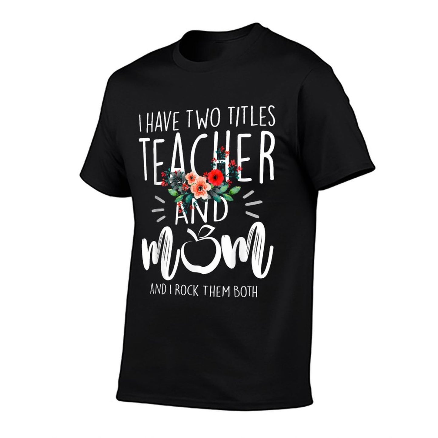 I Have Two Titles Teacher And Mom I Rock Them Both Floral T-Shirt