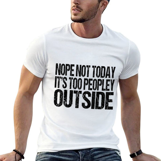 Nope Not Today Its Too Peopley Outside Funny Introvert Lazy Comfortable T-Shirt