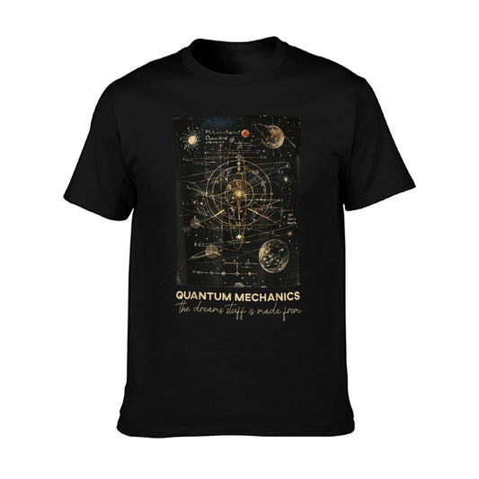 Quantum Mechanics The Dreams Stuff Is Made From Science T-Shirt