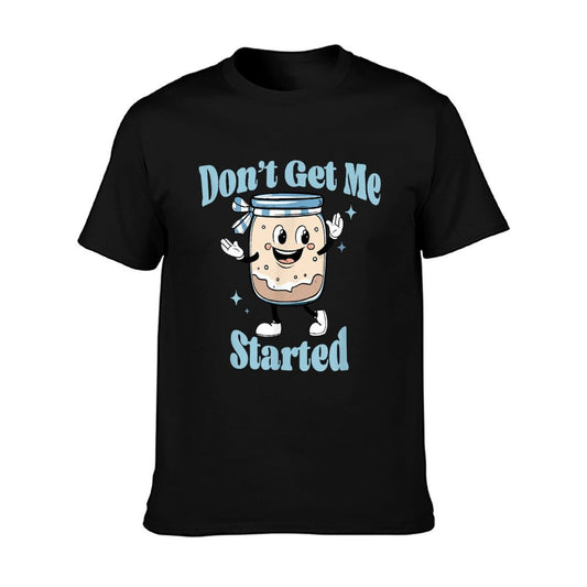 Don't Get Me Started Sourdough Lover Cute Bread Baking T-Shirt