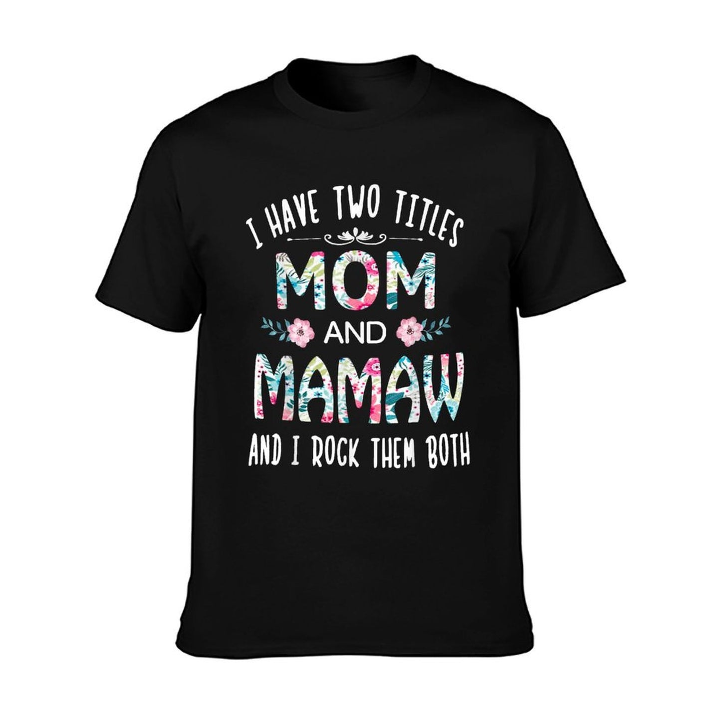 I Have Two Titles Mom And MAMAW Flower Tee for MAMAW T-Shirt