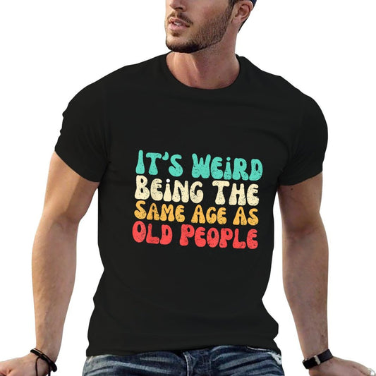 It's Weird Being The Same Age As Old People  High-quality Stitching T-Shirt