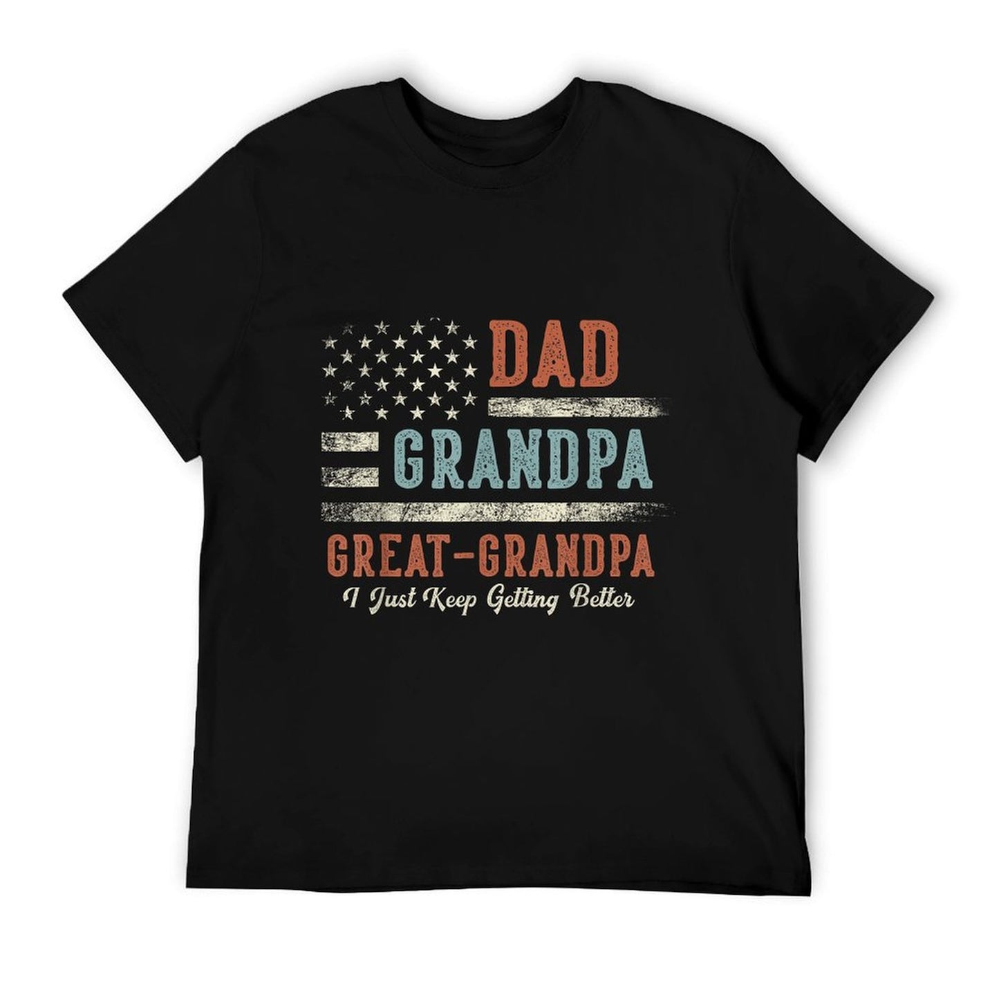 Dad Grandpa Great Grandpa I Just Keep Getting Better T-Shirt