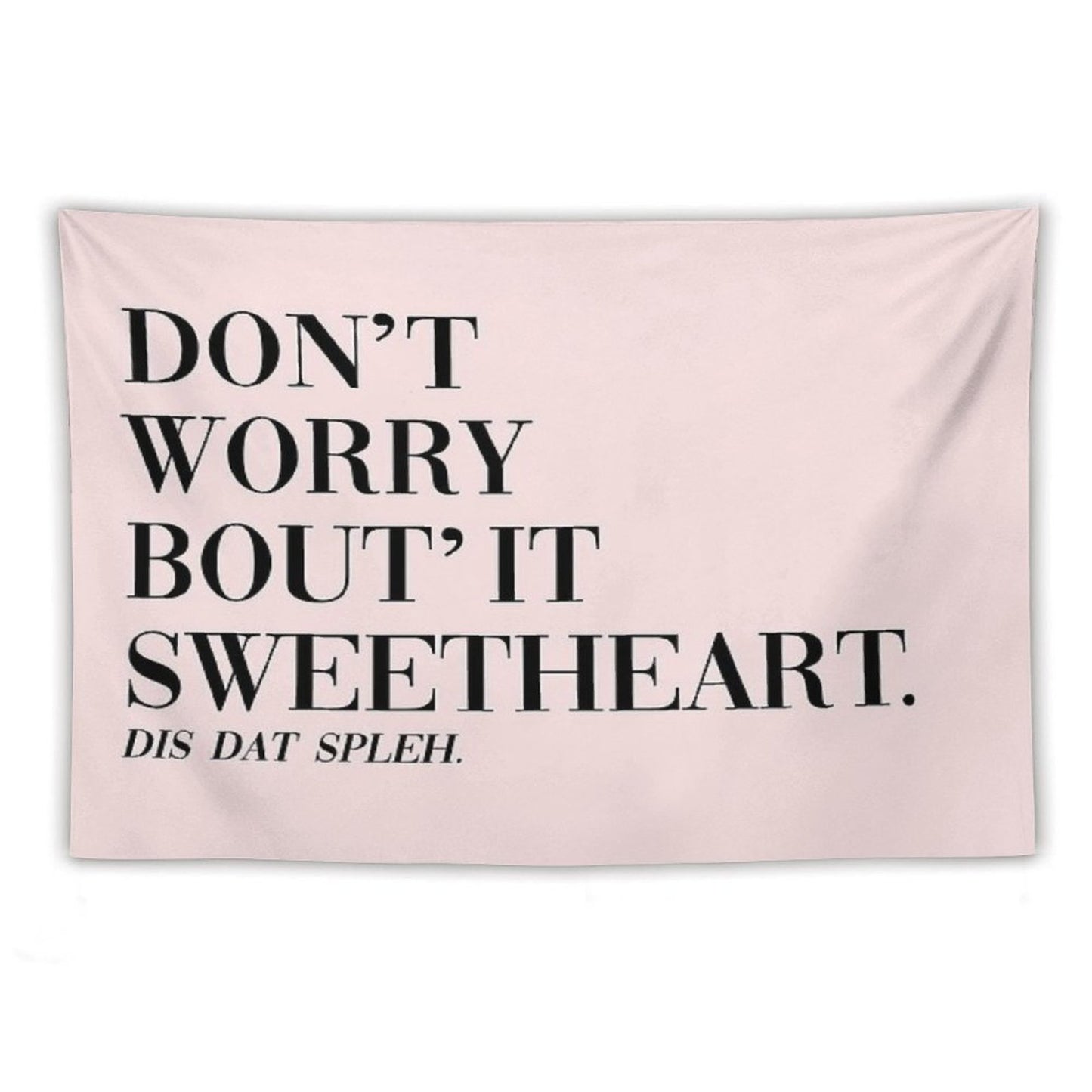 Don't Worry Bout It Sweetheart Tapestry