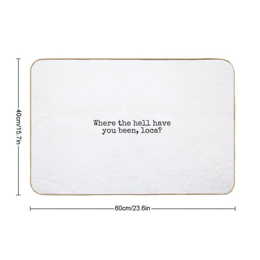 Where The Hell Have You Been Loca Bath Mat
