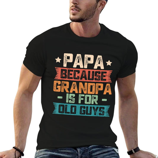Papa Because Grandpa Is For Old Guys Vintage Funny Dad Gift T-Shirt