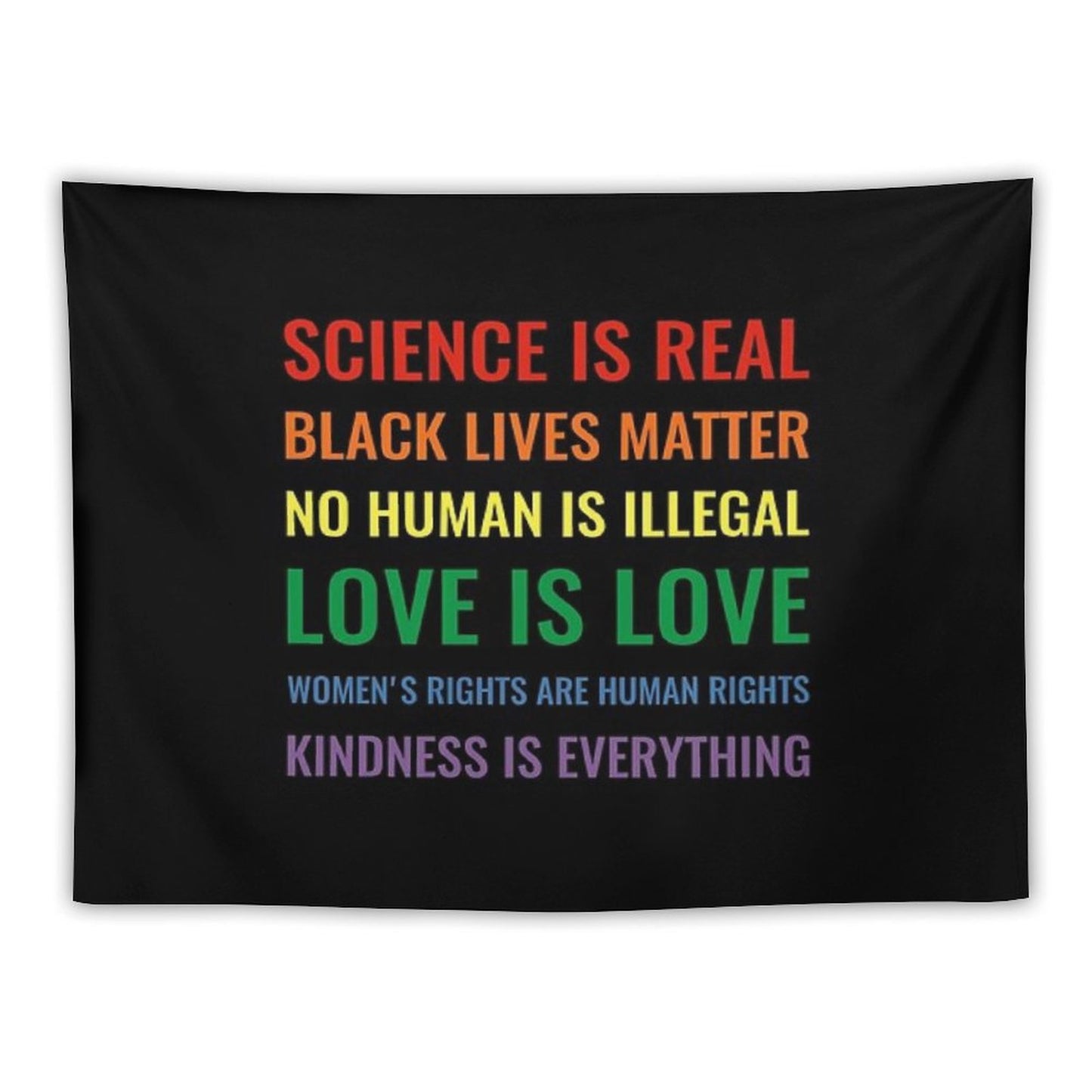 Science Is Real! Black Lives Matter! No Human Is Illegal! Love Is Love! Women's Rights Are Human Rights! Kindness Is Everything! Tapestry