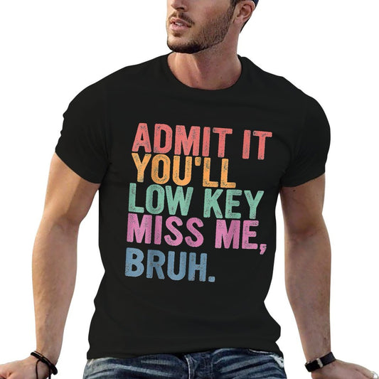Admit It You'll Low Key Miss Me Bruh, Funny Bruh Teachers Comfortable T-Shirt