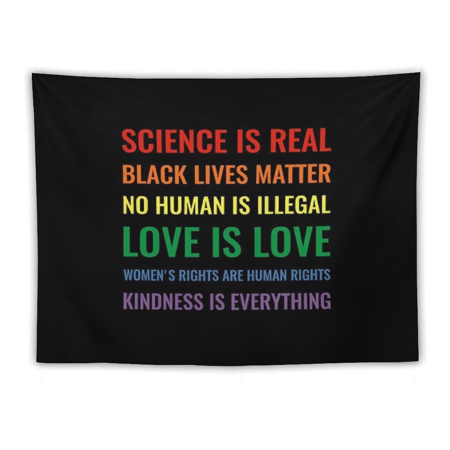 Science Is Real! Black Lives Matter! No Human Is Illegal! Love Is Love! Women's Rights Are Human Rights! Kindness Is Everything! Tapestry