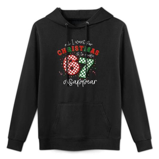 All I Want for Christmas Is to Make 67 Disappear Funny 6 7 Cotton-Polyester Blend Hoodie