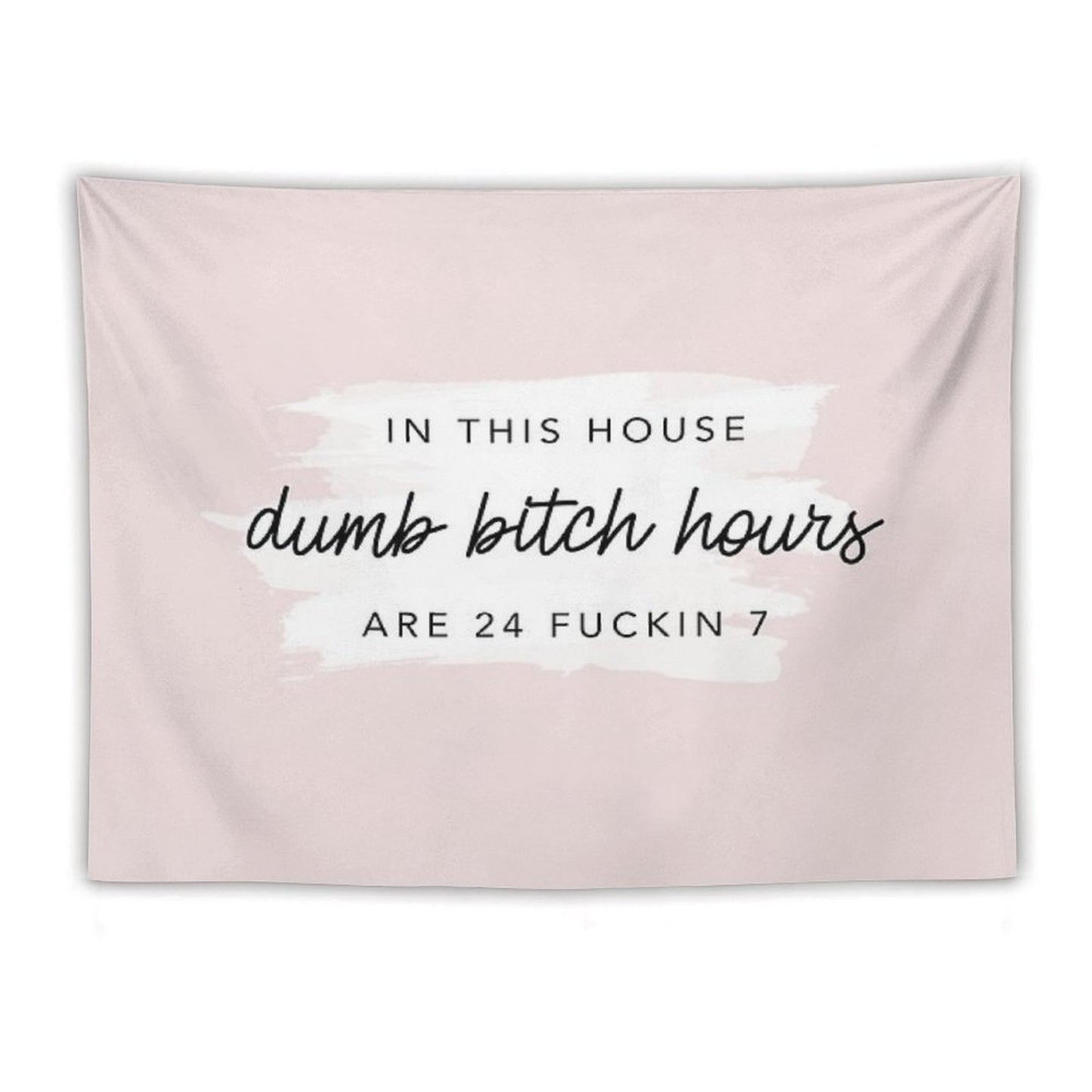 Original In This House, Dumb Bitch Hours Are 24 Fuckin 7 Tapestry