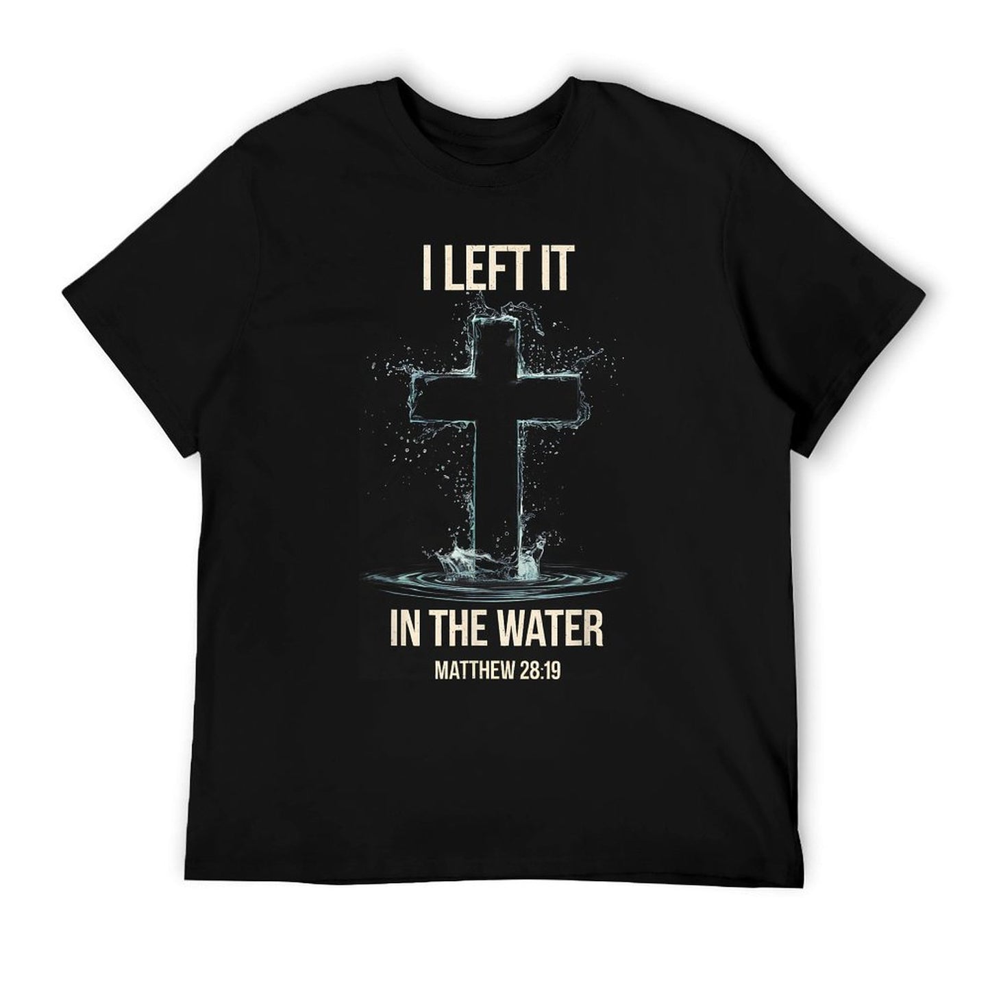 Baptism I Left It In The Water Matthew 28 T-Shirt
