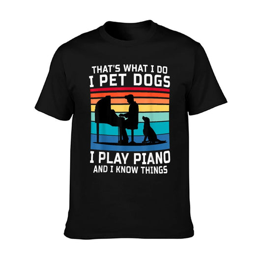 That's What I Do I Pet Dogs I Play Piano And I Know Things T-Shirt