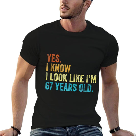 Yes I Know I Look Like Im 67 Years Old Funny Anniversary Easy-care T-Shirt