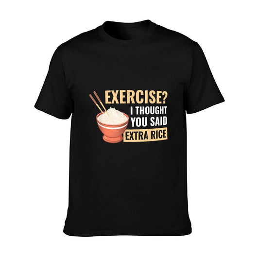 Exercise I Thought You Said Extra Rice Funny Asian Food T-Shirt