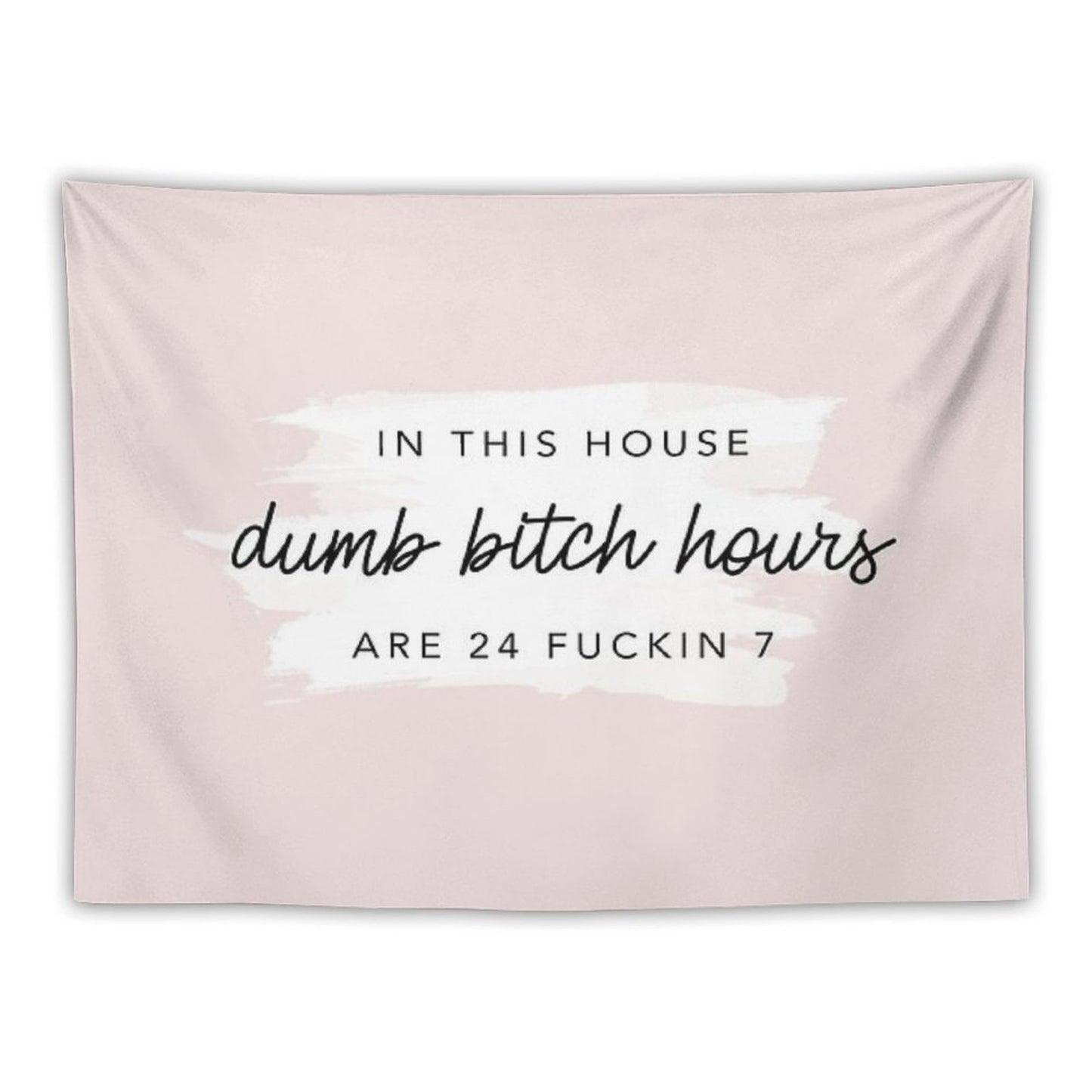 Original In This House, Dumb Bitch Hours Are 24 Fuckin 7 Tapestry