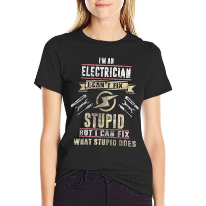 I&#39;m An Electrician I Can&#39;t Fix Stupid Funny Electrician Gift T-Shirt