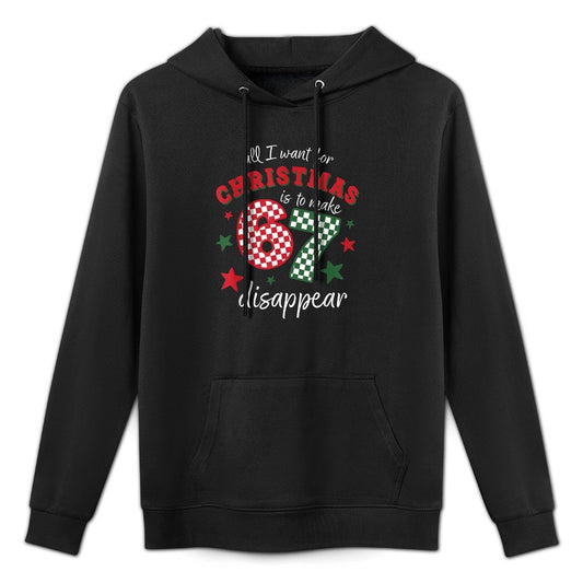 Funny Xmas All I Want for Christmas Is to Make 67 Disappear Shape Retention Hoodie