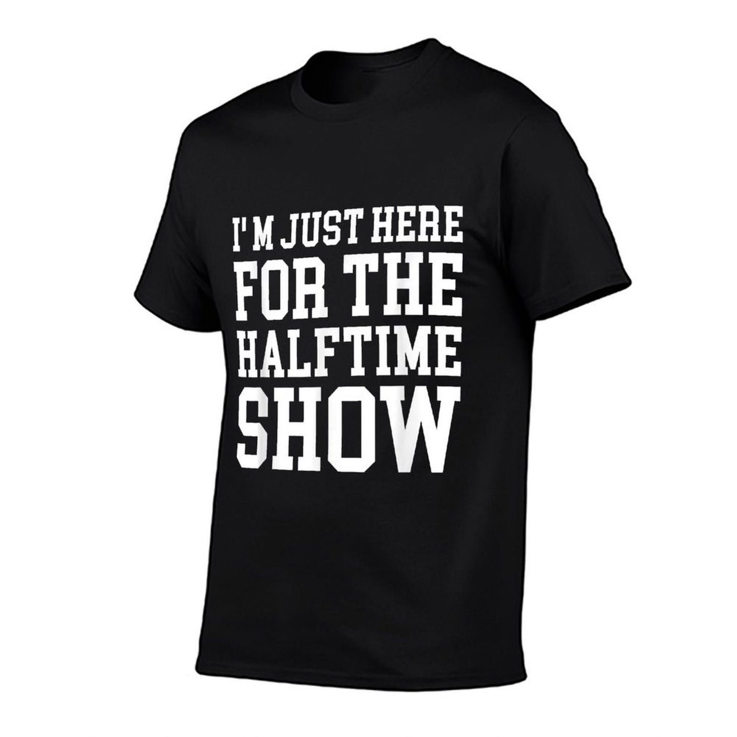 I&#39;m Just Here For The Halftime Show T-Shirt