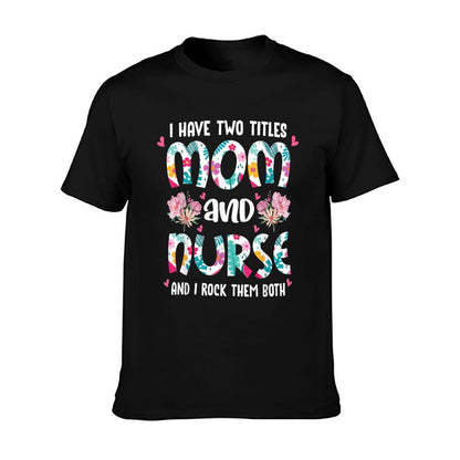 I Have Two Titles Mom And Nurse Happy Mother&#39;s Day Floral T-Shirt