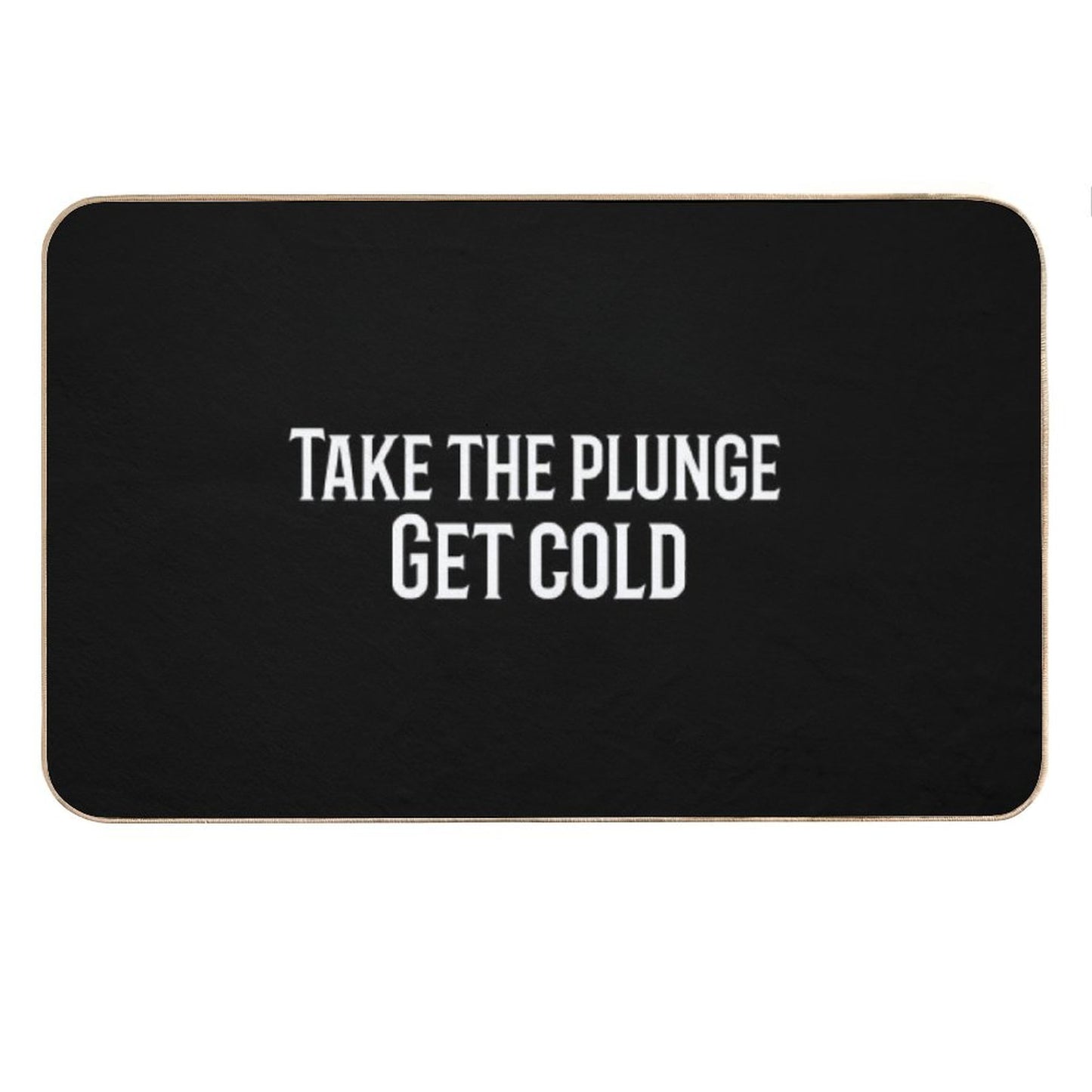 Take The Plunge. Get Cold Bath Mat