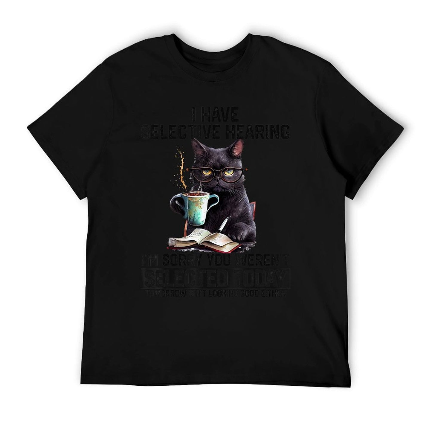 Sarcasm Humor Saying Cat Gift For Mens Womens Funny I Have Selective Hearing You Werent Selected Cat Humor T-Shirt