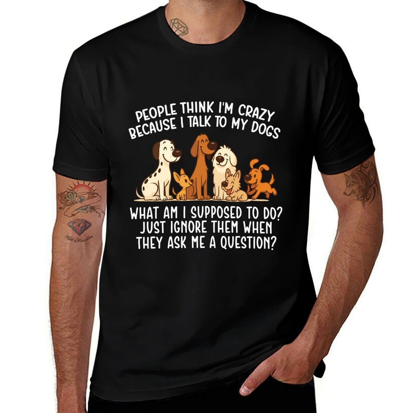People Think Im Crazy Because I Talk To My Dogs - Dog Lover  Fade-proof Color T-Shirt