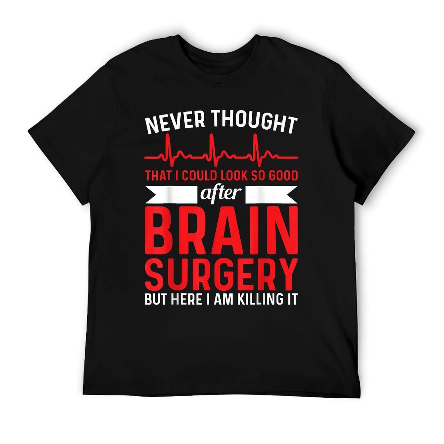 Never Thought That Look Good - Surgery Brain Surgery T-Shirt
