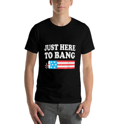 Just Here To Bang 4th July American  Tagless Design T-Shirt
