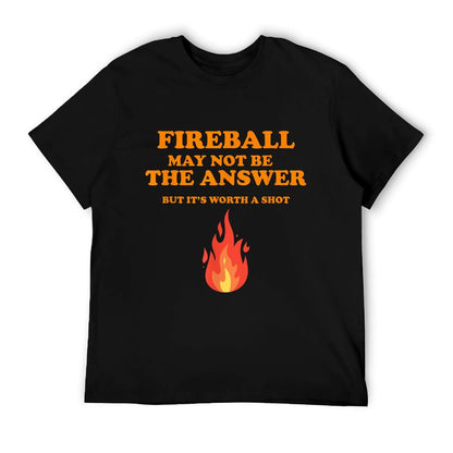 Fireball May Not Be The Answer...But... T-Shirt