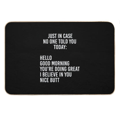 Just in Case No One Told You Today Hello  Good Morning  You're Doing Great  I Believe in You Bath Mat