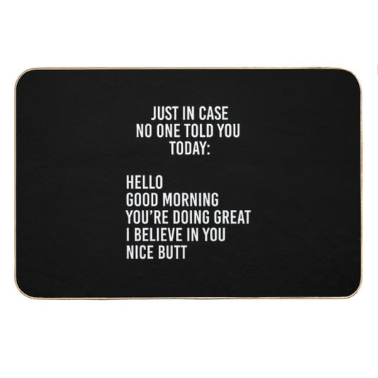 Just in Case No One Told You Today Hello  Good Morning  You're Doing Great  I Believe in You Bath Mat