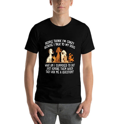 People Think Im Crazy Because I Talk To My Dogs - Dog Lover  Fade-proof Color T-Shirt