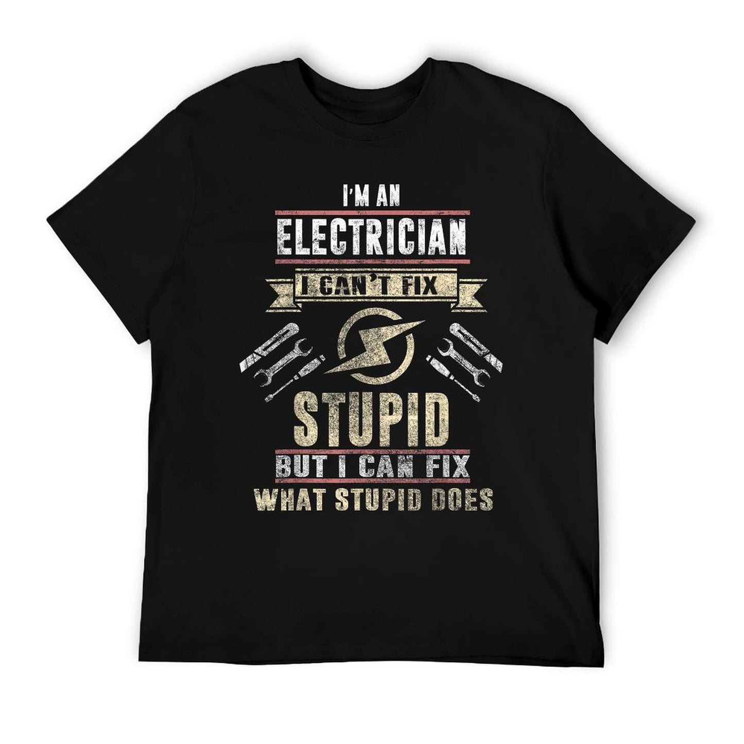I&#39;m An Electrician I Can&#39;t Fix Stupid Funny Electrician Gift T-Shirt
