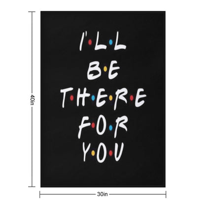 I’ll Be There for You Throw Blanket