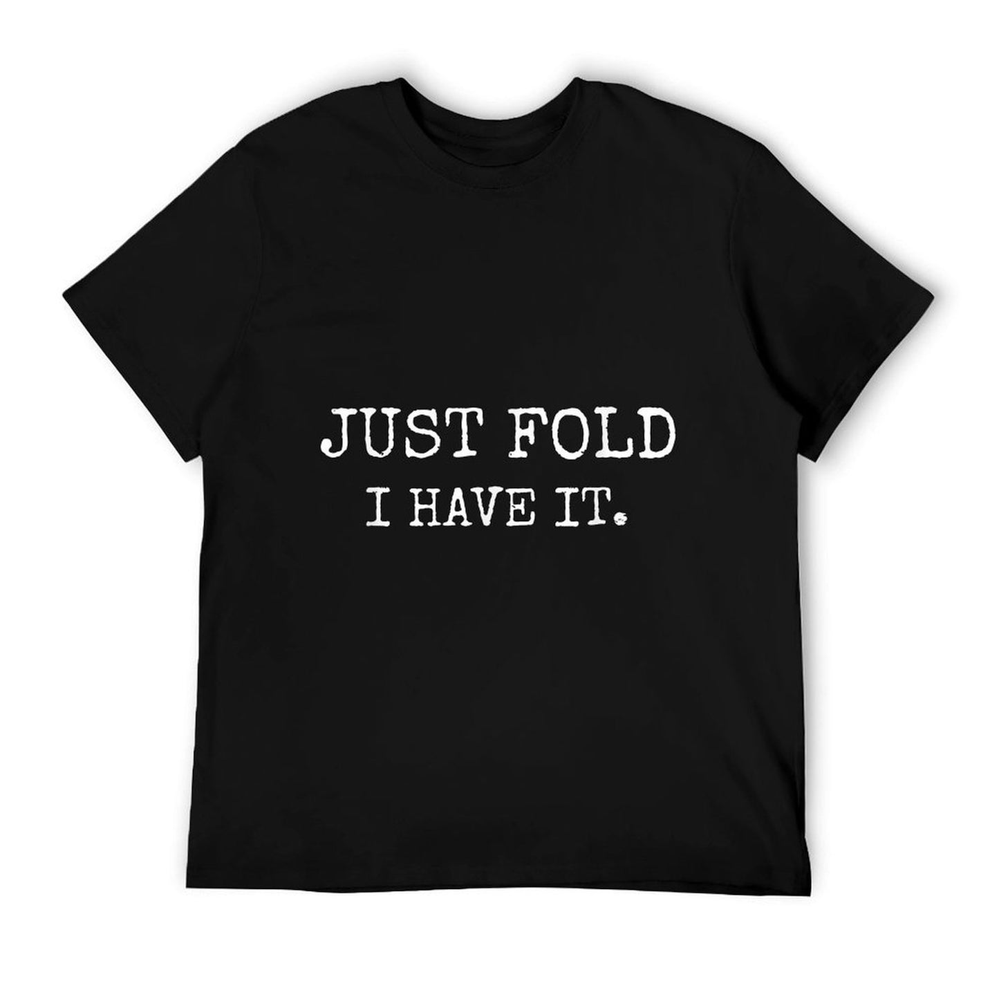 Just Fold I Have It Funny Poker Design T-Shirt