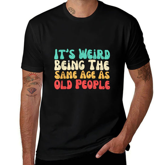 It's Weird Being The Same Age As Old People  High-quality Stitching T-Shirt