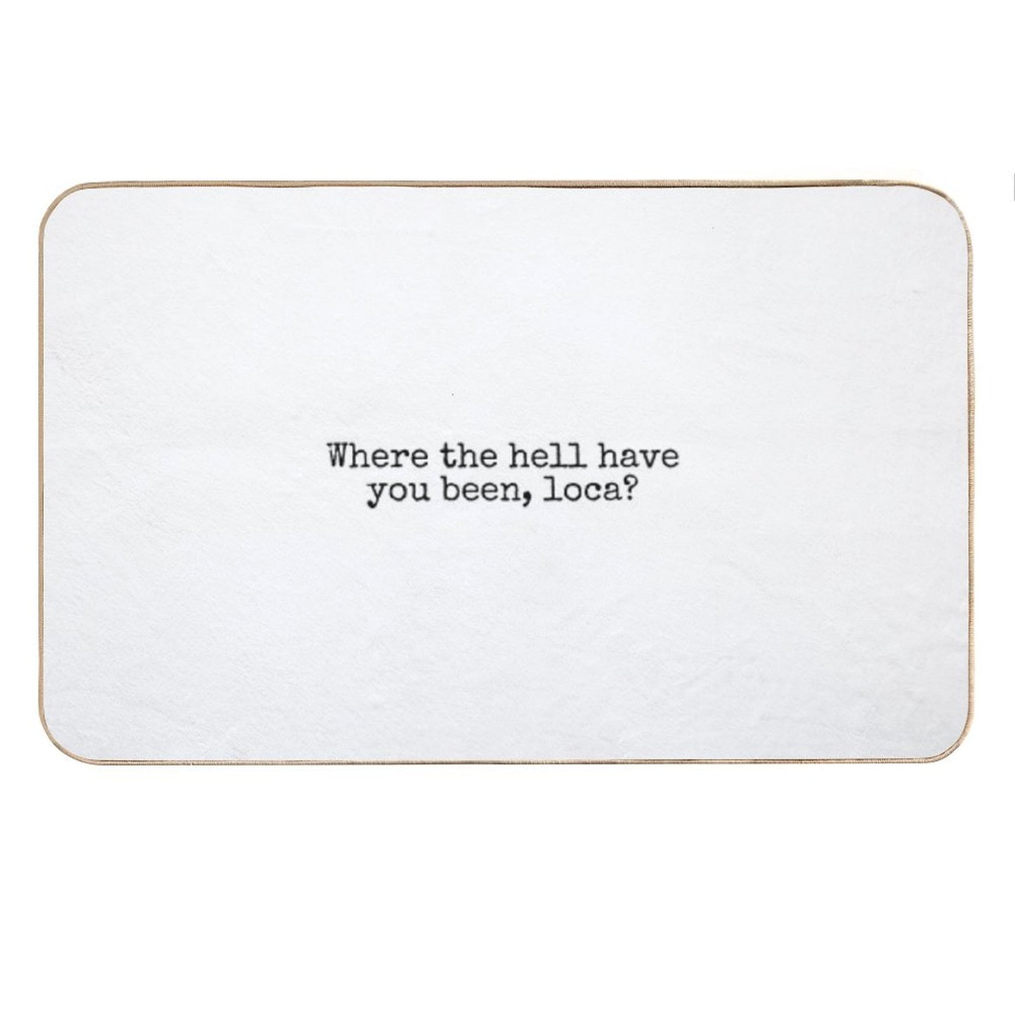 Where The Hell Have You Been Loca Bath Mat