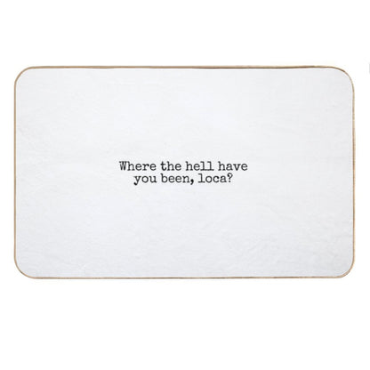 Where The Hell Have You Been Loca Bath Mat