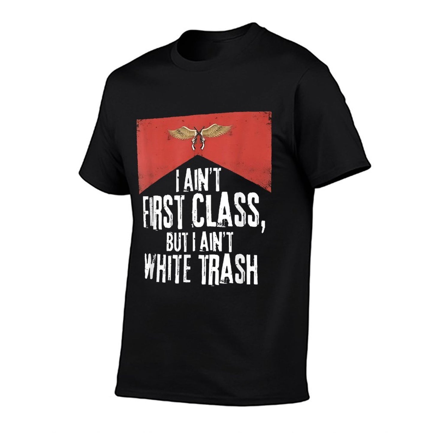 I Ain't First Class But A Ain't White Trash Comfortable T-Shirt